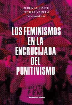 Los feminismos en la encrucijada del punitivismo - Deborah Daich / Cecilia Varela