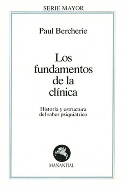 Los fundamentos de la clínica Historia y estructura del saber psiquiátrico - Paul Bercherie