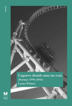 Lugares donde una no está. Poemas 1996-2016 - Laura Wittner