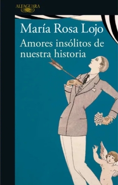 Amores insólitos de nuestra historia - María Rosa Lojo
