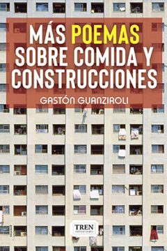 Más poemas sobre comida y construcciones - Gastón Guanziroli