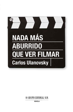 Nada más aburrido que ver filmar - Carlos Ulanovsky