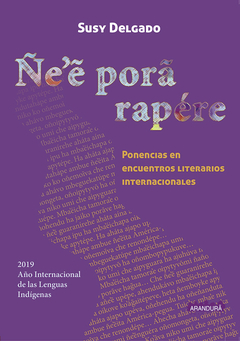 Ñe’ẽ porã rapére. Ponencias en encuentros literarios internacionales - Susy Delgado