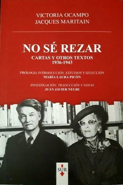 No sé rezar. Cartas y otros textos 1936-1943 - Victoria Ocampo y Jacques Maritain