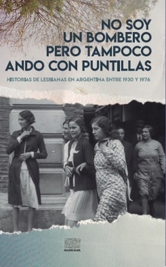 No soy un bombero pero tampoco ando con puntillas: Historias de lesbianas en argentina entre 1930 y 1976