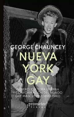 NUEVA YORK GAY. Género, cultura urbana y conformación del mundo gay masculino (1890-1940) / George Chauncey