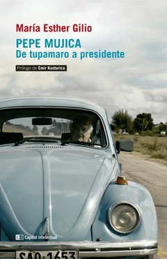 Pepe Mujica. De tupamaro a presidente - María Esther Gilio