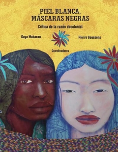 Piel blanca máscaras negras. Crítica de la razón decolonial - Gaya Makaran / Pierre Gaussens (coord.)