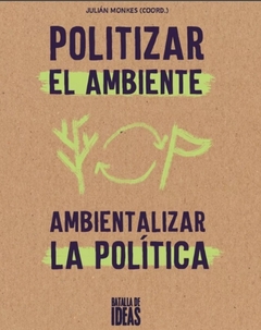 Politizar el ambiente, ambientizar la politica - Julian Monk