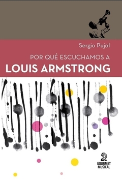 ¿Por qué escuchamos a Louis Armstrong? - Sergio Alejandro Pujol