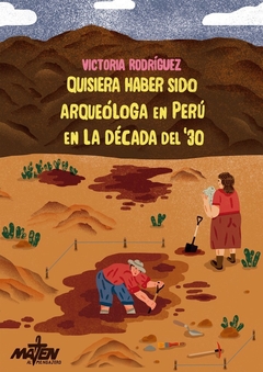 Quisiera haber sido arqueóloga en Perú en la década del '30 - Victoria Rodriguez