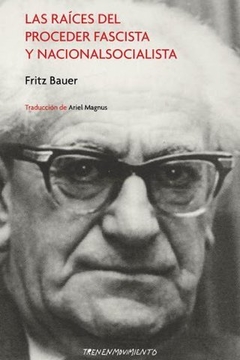 Las Raíces Del Proceder Fascista Y Nacionalsocialista - Fritz Bauer