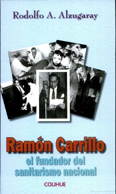 Ramón Carrillo, el fundador del sanitarismo nacional - Rodolfo A. Alzugaray