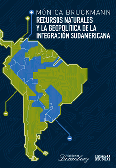 Recursos naturales y la geopolítica de la integración sudamericana - Mónica Bruckmann