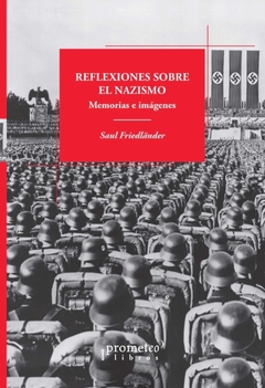 Reflexiones sobre el nazismo. Memorias e imágenes - Saul Friedländer