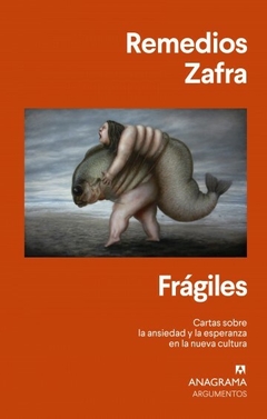 Frágiles. Cartas sobre la ansiedad y la esperanza en la nueva cultura - Remedios Zafra