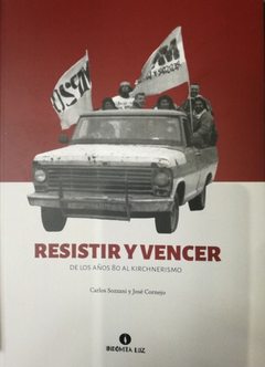 Resistir y vencer. De los años 80 al kirchnerismo - Carlos Sozzani y José Cornejoi