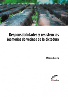 Responsabilidades y resistencias. Memorias de vecinos de la dictadura - Mauro Greco