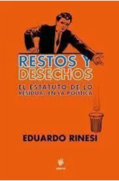 Restos y desechos - Eduardo Rinesi