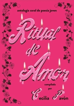 Ritual de amor Antología coral de poesía joven - Cecilia Pavón