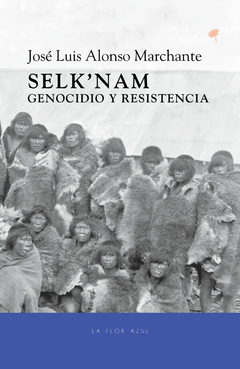 Selk'nam: Genocidio y Resistencia - Jose Luis Alonso Marchante · Catalonia