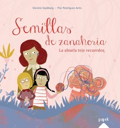 Semillas de zanahoria. La abuela teje recuerdos - Flor Rodríguez Actis, Daniela Szpilbarg