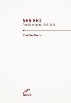 Ser Sed. Poesía reunida 1993-2018 - Rodolfo Alonso