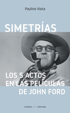 Simetrías. Los 5 actos en las películas de John Ford - Paulino Viota Cabrero