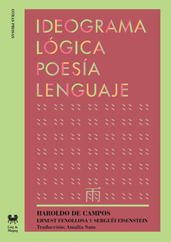 Ideograma, lógica, poesía, lenguaje - Haroldo de Campos/ Ernest Fenollosa / Serguéi Eisenstein