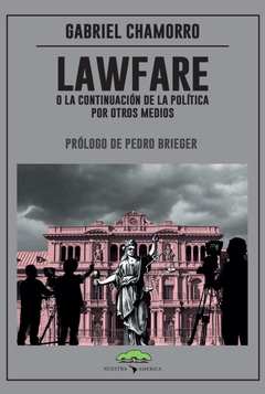 Lawfare, o la continuación de la política por otros medios - Gabriel Chamorro