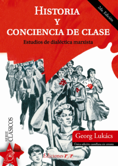 Historia y conciencia de clase. Estudios de dialéctica marxista - Georg Lukács