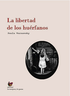 La libertad de los huérfanos - Paula Varsavsky