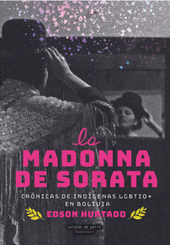 La Madonna de Sorata. Crónicas de indígenas LGBTIQ+ en Bolivia - Edson Hurtado