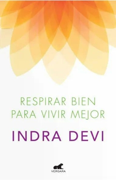 Respirar bien para vivir mejor - Indra Devi