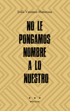 No le pongamos nombre a lo nuestro - Sofía Vaisman Maturana