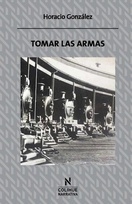 Tomar las armas - Horacio González