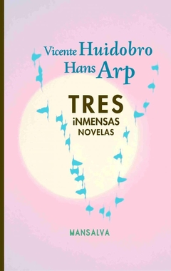 Tres inmensas novelas - Hans Arp / Vicente Huidobro