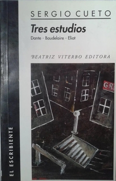 Tres estudios. Dante - Baudelaire - Eliot Sergio Cueto