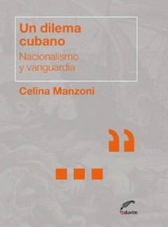 Un Dilema Cubano. Nacionalismo Y Vanguardia - Celina Manzoni