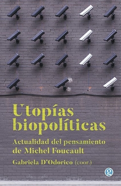 Utopías biopolíticas. Actualidad en el pensamiento de Michel Foucault - Gabriela D Odorico