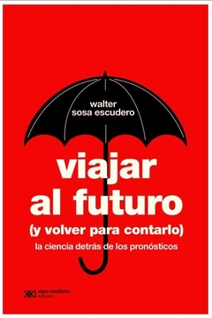 Viajar al futuro (y volver para contarlo) - Walter Sosa Escudero