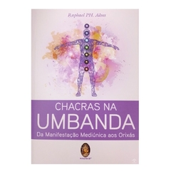 Chacras Na Umbanda - Da Manifestação Mediúnica Aos Orixás