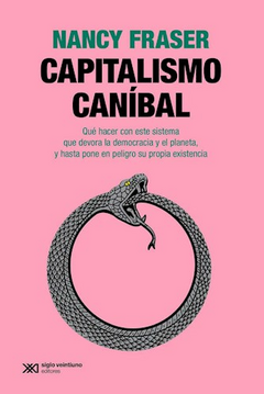 CAPITALISMO CANIBAL (QUE HACER CON ESTE SISTEMA QUE DEVORA LA DEMOCRACIA Y EL PLANETA Y HASTA PONE EN PELIGRO SU PROPIA)