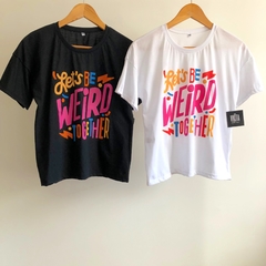 REMERA BE WEIRD TOGETHER (SIN CAMBIO)