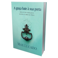 A GRAÇA BATE À SUA PORTA - Max Lucado - comprar online