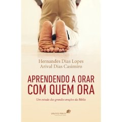 APRENDENDO A ORAR COM QUEM ORA - Hernandes Dias Lopes/ Arival Dias Casimiro - comprar online