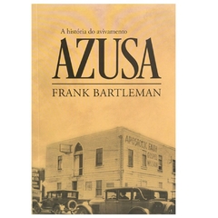 A HISTÓRIA DO AVIVAMENTO AZUSA - Frank Bartlenan