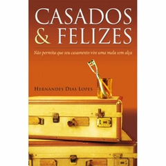 CASADOS E FELIZES - Hernandes Dias Lopes