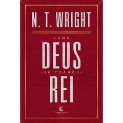 COMO DEUS SE TORNOU REI - N T Wright