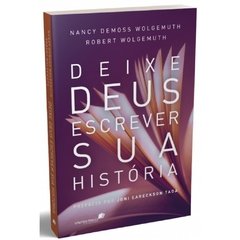 DEIXE DEUS ESCREVER SUA HISTÓRIA - Nancy e Robert Wolgemuth - comprar online